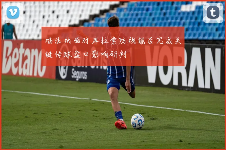 福法纳面对库拉索防线能否完成关键传球盘口影响研判