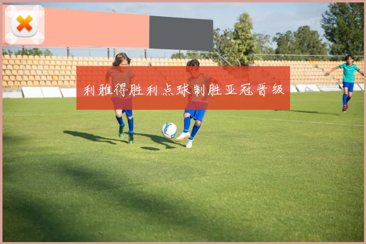 利雅得胜利点球制胜亚冠晋级