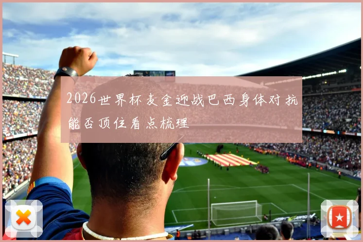 2026世界杯麦金迎战巴西身体对抗能否顶住看点梳理