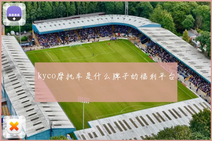 开云线上平台 - kyco摩托车是什么牌子的福利平台