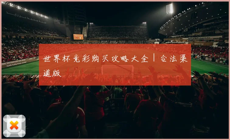 开云线上平台 - 世界杯竞彩购买攻略大全｜合法渠道版