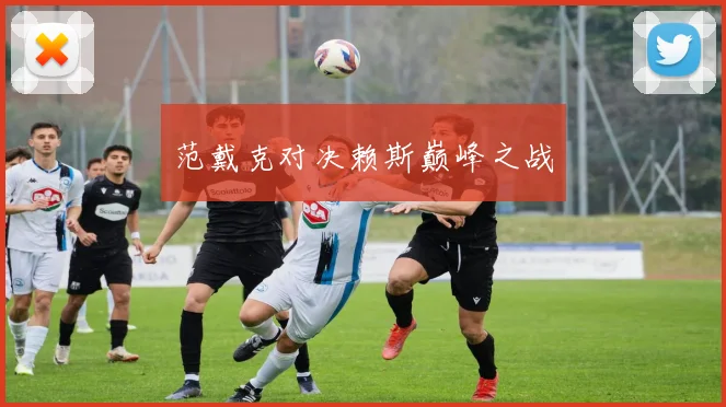 开云线上平台 - 范戴克对决赖斯巅峰之战