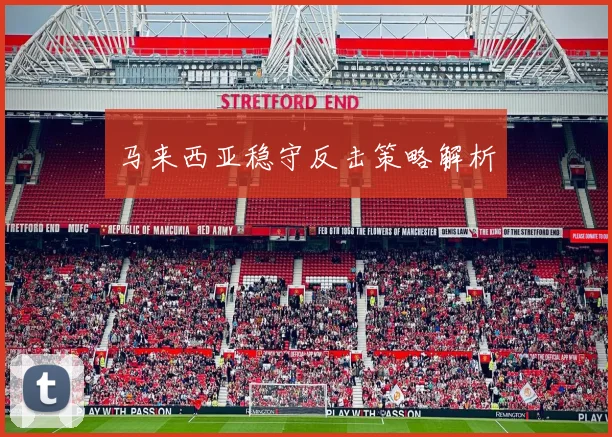 开云线上平台 - 马来西亚稳守反击策略解析