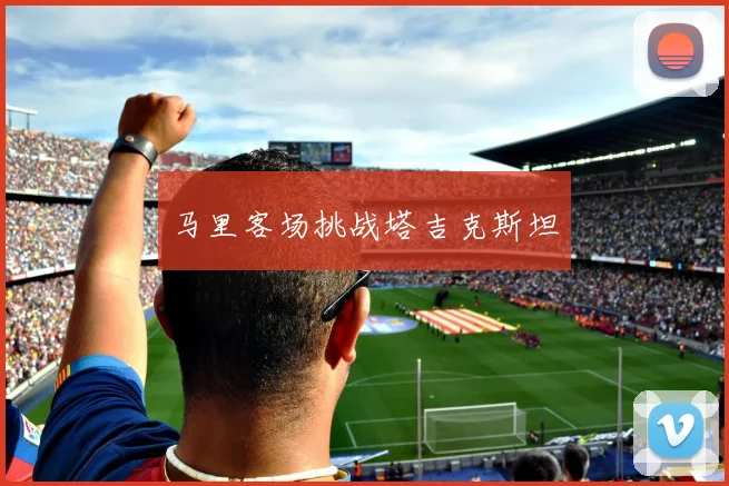 开云线上平台 - 马里客场挑战塔吉克斯坦