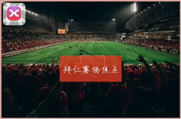 开云线上平台 - 拜仁赛场焦点