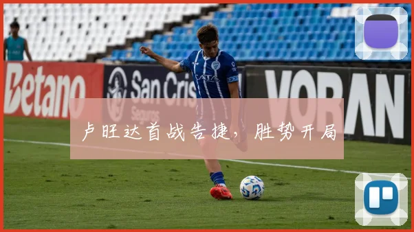 开云线上平台 - 卢旺达首战告捷，胜势开局