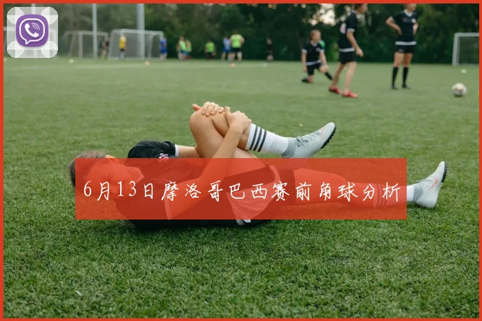 6月13日摩洛哥巴西赛前角球分析