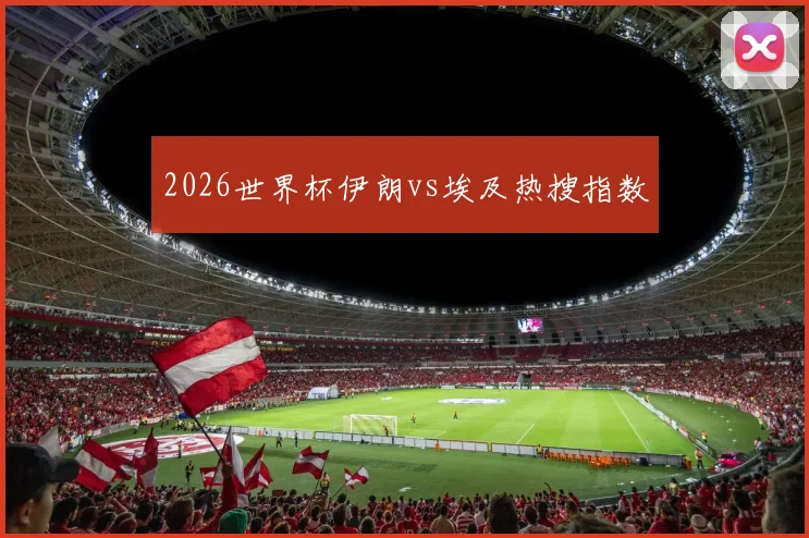2026世界杯伊朗vs埃及热搜指数