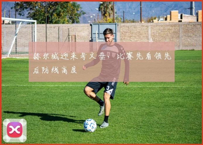 赫尔城迎来考文垂,比赛先看领先后防线高度