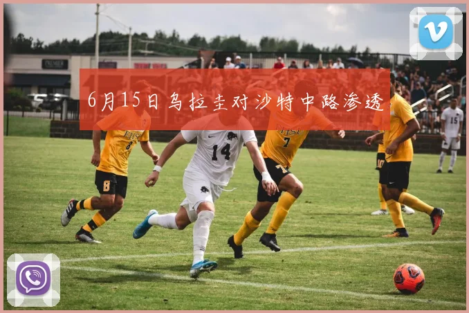 6月15日乌拉圭对沙特中路渗透