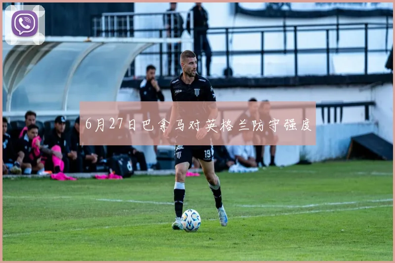 6月27日巴拿马对英格兰防守强度